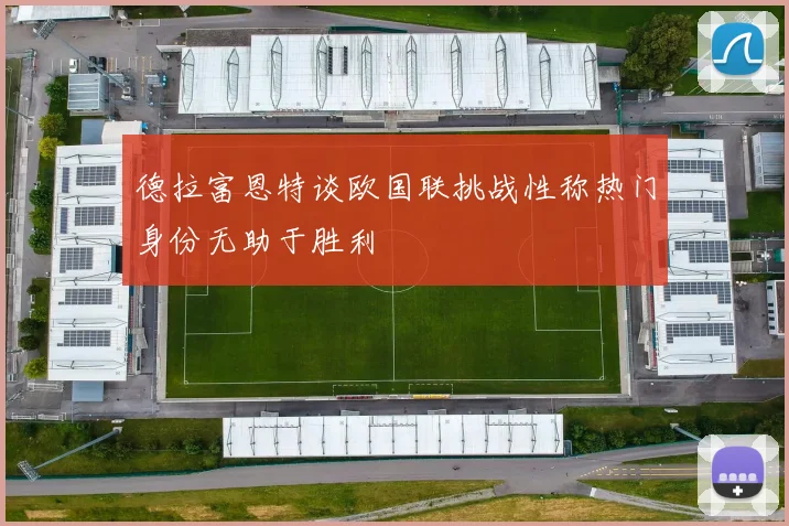德拉富恩特谈欧国联挑战性称热门身份无助于胜利