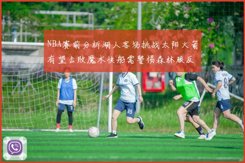 NBA赛前分析湖人客场挑战太阳火箭有望击败魔术快船需警惕森林狼反击